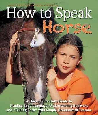 Cum să vorbești ca un cal: A Horse-Crazy Kid's Guide to Reading Body Language and Talking Back - How to Speak Horse: A Horse-Crazy Kid's Guide to Reading Body Language and Talking Back