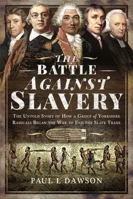 Bătălia împotriva sclaviei: The Untold Story of How a Group of Yorkshire Radicals Began the War to End the Slave Trade - The Battle Against Slavery: The Untold Story of How a Group of Yorkshire Radicals Began the War to End the Slave Trade