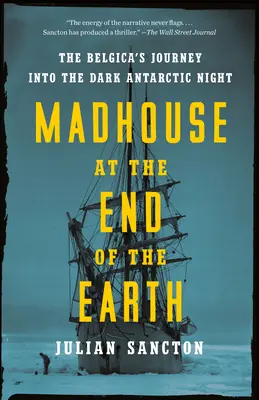 Casa de nebuni de la capătul Pământului: Călătoria lui Belgica în întunecata noapte antarctică - Madhouse at the End of the Earth: The Belgica's Journey Into the Dark Antarctic Night