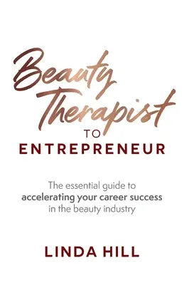 De la terapeut în frumusețe la antreprenor: Ghidul esențial pentru accelerarea succesului carierei dumneavoastră în industria frumuseții - Beauty Therapist To Entrepreneur: The essential guide to accelerating your career success in the beauty industry