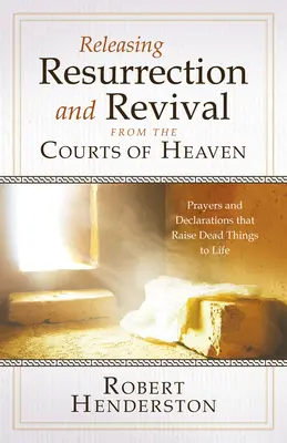 Eliberarea învierii și renașterii de la curțile cerului: Rugăciuni și declarații care readuc la viață lucrurile moarte - Releasing Resurrection and Revival from the Courts of Heaven: Prayers and Declarations that Raise Dead Things to Life