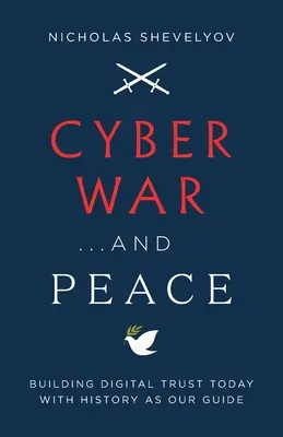 Război cibernetic... și pace: Construirea încrederii digitale astăzi cu istoria ca ghid - Cyber War...and Peace: Building Digital Trust Today with History as Our Guide