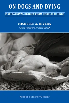 On Dogs and Dying: Stories of Hospice Hounds (Povești ale câinilor de la azil) - On Dogs and Dying: Stories of Hospice Hounds