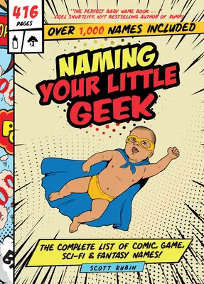 Numirea micului tău tocilar: Lista completă a numelor din benzi desenate, jocuri video, science fiction și fantasy - Naming Your Little Geek: The Complete List of Comic Book, Video Games, Sci-Fi, & Fantasy Names