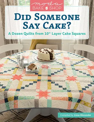 Moda Bake Shop - Did Someone Say Cake? A Dozen Quilts from 10 Layer Cake Squares - Moda Bake Shop - Did Someone Say Cake?: A Dozen Quilts from 10 Layer Cake Squares