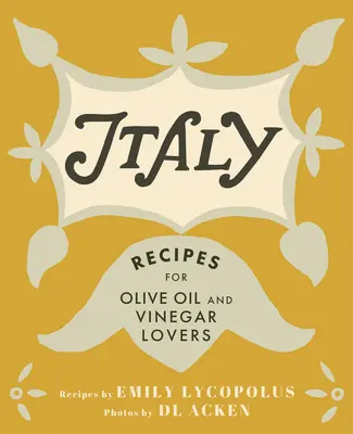 Italia: Rețete pentru iubitorii de ulei de măsline și oțet - Italy: Recipes for Olive Oil and Vinegar Lovers