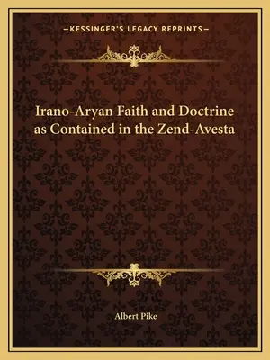 Credința și doctrina irano-ariană cuprinse în Zend-Avesta - Irano-Aryan Faith and Doctrine as Contained in the Zend-Avesta