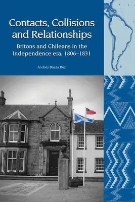 Contacte, coliziuni și relații: Britanicii și chilienii în epoca independenței, 1806-1831 - Contacts, Collisions and Relationships: Britons and Chileans in the Independence Era, 1806-1831