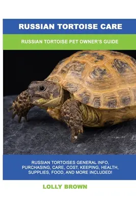 Îngrijirea țestoaselor rusești: Ghidul Proprietarului de Țestoase Ruse - Russian Tortoise Care: Russian Tortoise Pet Owner's Guide