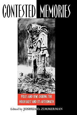 Memorii contestate: Polonezi și evrei în timpul Holocaustului și a consecințelor acestuia - Contested Memories: Poles and Jews during the Holocaust and Its Aftermath