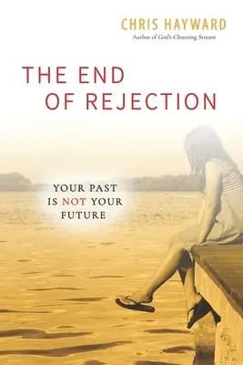 The End of Rejection (Sfârșitul respingerii): Trecutul tău nu este viitorul tău - The End of Rejection: Your Past Is Not Your Future