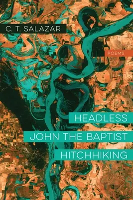 Ioan Botezătorul fără cap făcând autostopul: Poezii - Headless John the Baptist Hitchhiking: Poems