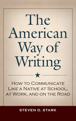 Modul american de a scrie: Cum să comunici ca un nativ la școală, la serviciu și pe drum - The American Way of Writing: How to Communicate Like a Native at School, at Work, and on the Road