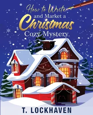 Cum să scrieți și să comercializați un mister confortabil de Crăciun: A Guide to Plotting and Outlining a Murder Mystery (Un ghid pentru trasarea și schițarea unui mister cu crimă) - How to Write and Market a Christmas Cozy Mystery: A Guide to Plotting and Outlining a Murder Mystery