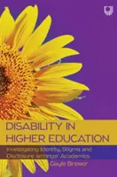 Dizabilitatea în învățământul superior: Investigarea identității, a stigmatizării și a dezvăluirii în rândul universitarilor cu handicap - Disability in Higher Education: Investigating Identity, Stigma and Disclosure Amongst Disabled Academics