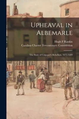 Tulburări în Albemarle: povestea rebeliunii lui Culpeper, 1675-1689 - Upheaval in Albemarle: the Story of Culpeper's Rebellion, 1675-1689