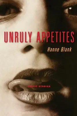 Apetituri indisciplinate: Povestiri erotice - Unruly Appetites: Erotic Stories