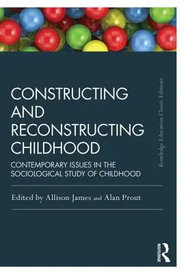 Constructing and Reconstructing Childhood: Probleme contemporane în studiul sociologic al copilăriei - Constructing and Reconstructing Childhood: Contemporary Issues in the Sociological Study of Childhood
