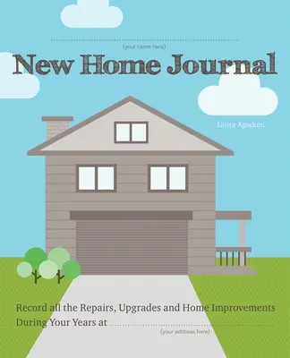 Jurnal de casă nouă: Înregistrați toate reparațiile, modernizările și îmbunătățirile casei în timpul anilor dvs. la... - New Home Journal: Record All the Repairs, Upgrades and Home Improvements During Your Years At...