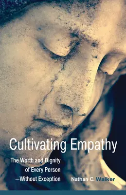 Cultivarea empatiei: Valoarea și demnitatea fiecărei persoane - fără excepție - Cultivating Empathy: The Worth and Dignity of Every Person--Without Exception