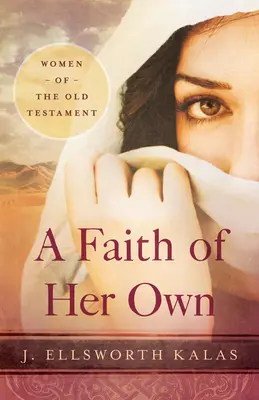 O credință proprie: Femei din Vechiul Testament - A Faith of Her Own: Women of the Old Testament