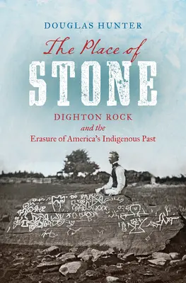 Locul de piatră: Dighton Rock și ștergerea trecutului indigen al Americii - The Place of Stone: Dighton Rock and the Erasure of America's Indigenous Past