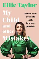 Copilul meu și alte greșeli - Cum să vă ruinați viața în cel mai bun mod posibil - My Child and Other Mistakes - How to ruin your life in the best way possible
