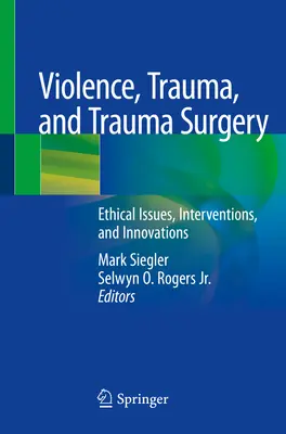 Violență, traumă și chirurgie traumatică: Probleme etice, intervenții și inovații - Violence, Trauma, and Trauma Surgery: Ethical Issues, Interventions, and Innovations