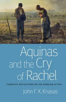 Aquino și strigătul lui Rachel: Reflecții tomiste asupra problemei răului - Aquinas and the Cry of Rachel: Thomistic Reflections on the Problem of Evil