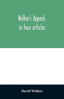Apelul lui Walker, în patru articole: împreună cu un preambul adresat cetățenilor de culoare din lume, dar în special și foarte explicit celor din - Walker's appeal, in four articles,: together with a preamble to the colored citizens of the world, but in particular and very expressly to those of th