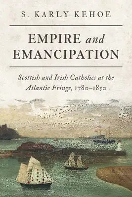 Imperiu și emancipare: Catolicii scoțieni și irlandezi la marginea Atlanticului, 1780-1850 - Empire and Emancipation: Scottish and Irish Catholics at the Atlantic Fringe, 1780-1850