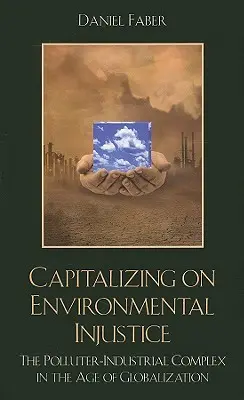 Capitalizarea pe nedreptatea de mediu: Complexul poluant-industrial în era globalizării - Capitalizing on Environmental Injustice: The Polluter-Industrial Complex in the Age of Globalization