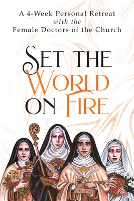 Set the World on Fire: O retragere personală de 4 săptămâni cu femeile doctorițe ale Bisericii - Set the World on Fire: A 4-Week Personal Retreat with the Female Doctors of the Church