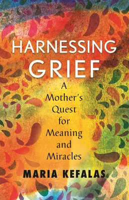 Harnessing Grief: Căutarea sensului și a miracolelor de către o mamă - Harnessing Grief: A Mother's Quest for Meaning and Miracles