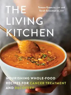 Bucătăria vie: Rețete hrănitoare cu alimente integrale pentru tratamentul și recuperarea cancerului - The Living Kitchen: Nourishing Whole-Food Recipes for Cancer Treatment and Recovery