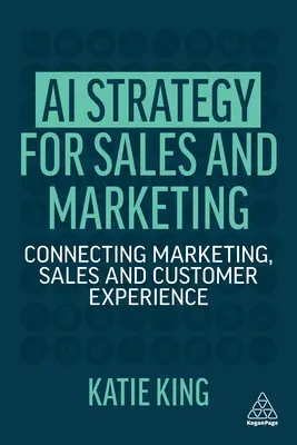 Strategia IA pentru vânzări și marketing: Conectarea marketingului, vânzărilor și experienței clienților - AI Strategy for Sales and Marketing: Connecting Marketing, Sales and Customer Experience