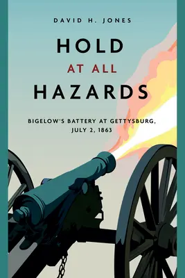 Rezistența la toate pericolele: Bateria lui Bigelow la Gettysburg, 2 iulie 1863 - Hold at All Hazards: Bigelow's Battery at Gettysburg, July 2, 1863