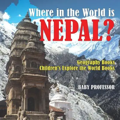 Unde în lume se află Nepalul? Cărți de geografie Cărți de explorare a lumii pentru copii - Where in the World is Nepal? Geography Books Children's Explore the World Books