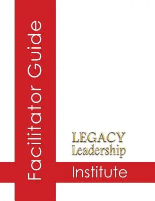 Ghidul facilitatorului pentru Institutul Legacy Leadership - Legacy Leadership Institute Facilitator Guide