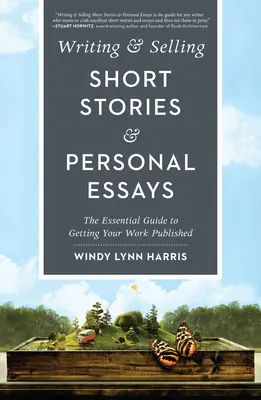 Scrierea și vânzarea de povestiri scurte și eseuri personale: The Essential Guide to Getting Your Work Published - Writing & Selling Short Stories & Personal Essays: The Essential Guide to Getting Your Work Published