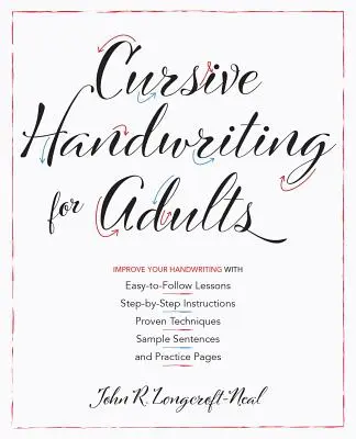 Cursive Handwriting for Adults: Easy-To-Follow Lessons, Step-By-Step Instructions, Proven Techniques, Sample Sentences and Practice Pages to Improve Y