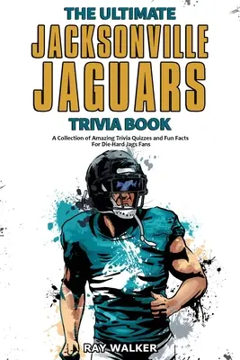 Cartea Ultimate Jacksonville Jaguars Trivia: O colecție de teste Trivia uimitoare și fapte amuzante pentru fanii Jaguarilor Die-Hard! - The Ultimate Jacksonville Jaguars Trivia Book: A Collection of Amazing Trivia Quizzes and Fun Facts for Die-Hard Jags Fans!
