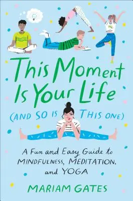 Acest moment este viața ta (și la fel și acesta): Un ghid distractiv și ușor de Mindfulness, meditație și yoga - This Moment Is Your Life (and So Is This One): A Fun and Easy Guide to Mindfulness, Meditation, and Yoga