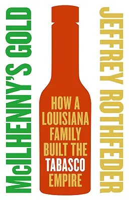 Aurul lui McIlhenny: Cum a construit o familie din Louisiana imperiul Tabasco - McIlhenny's Gold: How a Louisiana Family Built the Tabasco Empire