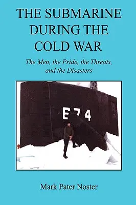 Submarinul în timpul Războiului Rece - Oameni, mândrie, amenințări și dezastre - The Submarine During the Cold War - The Men, the Pride, the Threats, and the Disasters