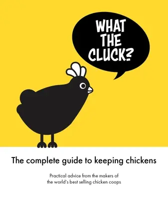 What the Cluck?: Ghidul Omlet pentru creșterea găinilor - What the Cluck?: The Omlet Guide to Keeping Chickens