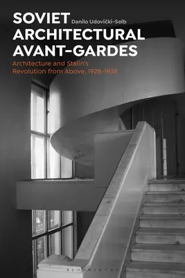 Avangarde arhitecturale sovietice: Arhitectura și revoluția lui Stalin de sus, 1928-1938 - Soviet Architectural Avant-Gardes: Architecture and Stalin's Revolution from Above, 1928-1938