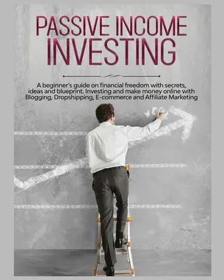 Investiții cu venit pasiv: Un ghid pentru începători privind libertatea financiară cu secrete, idei și planuri. Investiții și câștiguri online cu Bloggi - Passive Income Investing: A beginner's Guide on Financial Freedom with Secrets, Ideas and Blueprint. Investing and Make Money Online with Bloggi
