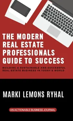 Ghidul profesioniștilor imobiliari moderni pentru succes: Construirea unei afaceri imobiliare durabile și de succes în lumea de astăzi - The Modern Real Estate Professionals Guide to Success: Building a Sustainable and Successful Real Estate Business in Today's World