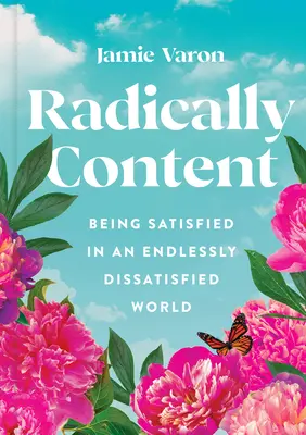 Radically Content: A fi satisfăcut într-o lume infinit de nemulțumită - Radically Content: Being Satisfied in an Endlessly Dissatisfied World